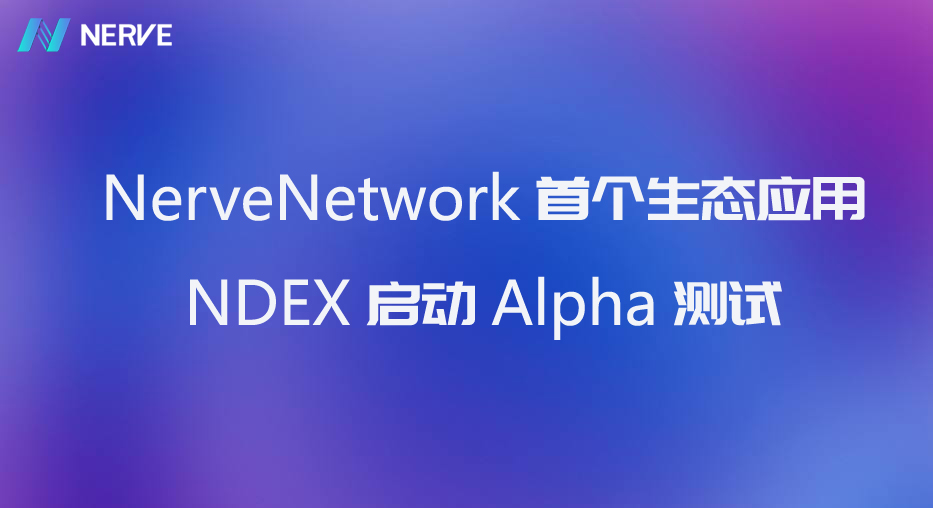 NerveNetwork首个生态应用NDEX启动Alpha测试-NULS一个可定制的区块链基础设施！