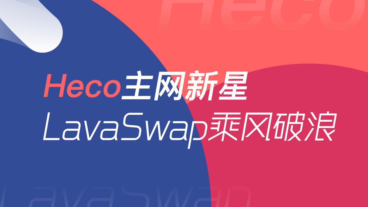 Heco的新星 – LavaSwap“剑指”SushiSwap或将成为头把交椅？ 